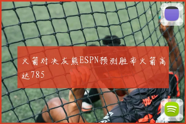 火箭对决灰熊ESPN预测胜率火箭高达785