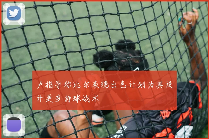 卢指导称比尔表现出色计划为其设计更多持球战术