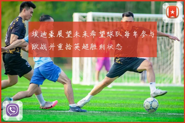 埃迪豪展望未来希望球队每年参与欧战并重拾英超胜利状态
