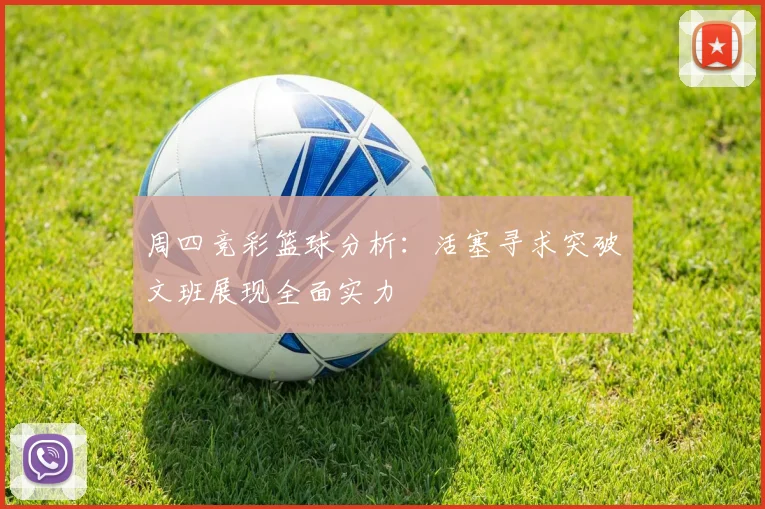 周四竞彩篮球分析：活塞寻求突破文班展现全面实力