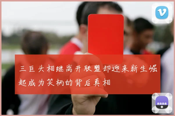 三巨头相继离开联盟却迎来新生崛起成为笑柄的背后真相